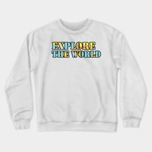 Explore The World Crewneck Sweatshirt